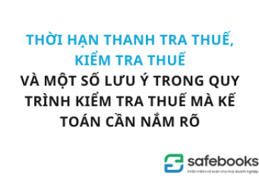 Thời hạn thanh tra thuế, kiểm tra thuế và một số lưu ý trong quy trình kiểm tra thuế mà kế toán cần nắm rõ