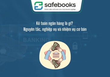 Kế toán ngân hàng là gì? Nguyên tắc, nghiệp vụ và nhiệm vụ cơ bản