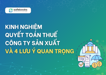 Kinh nghiệm quyết toán thuế công ty sản xuất và 4 lưu ý quan trọng